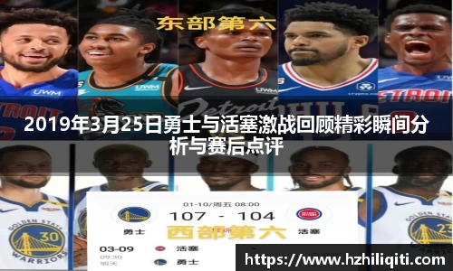 2019年3月25日勇士与活塞激战回顾精彩瞬间分析与赛后点评