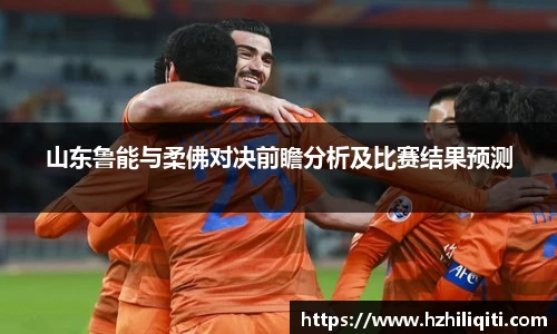 山东鲁能与柔佛对决前瞻分析及比赛结果预测